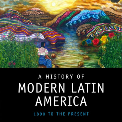 A History of Modern Latin America: 1800 to the Present