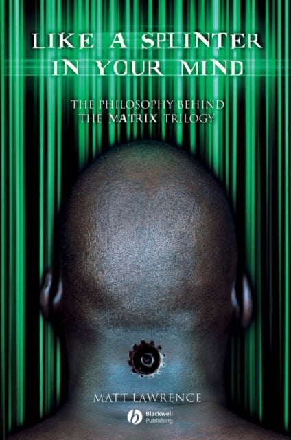 Like a Splinter in Your Mind: The Philosophy Behind the Matrix Trilogy