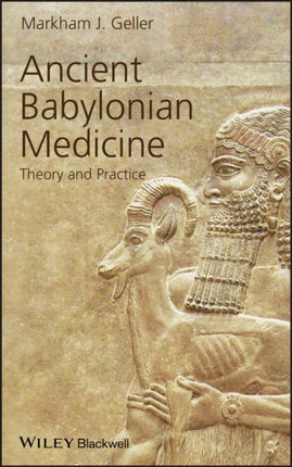 Ancient Babylonian Medicine: Theory and Practice