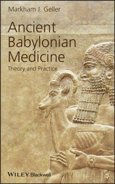 Ancient Babylonian Medicine: Theory and Practice