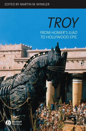 Troy: From Homer's Iliad to Hollywood Epic