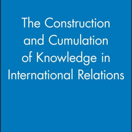 The Construction and Cumulation of Knowledge in International Relations