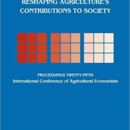 Reshaping Agriculture's Contributions to Society: Proceedings of the Twenty-Fifth International Conference of Agricultural Economists