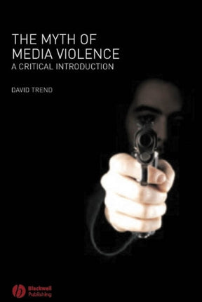 The Myth of Media Violence: A Critical Introduction