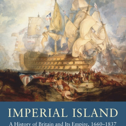 Imperial Island: A History of Britain and Its Empire, 1660-1837