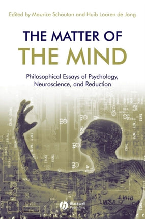 The Matter of the Mind: Philosophical Essays on Psychology, Neuroscience and Reduction