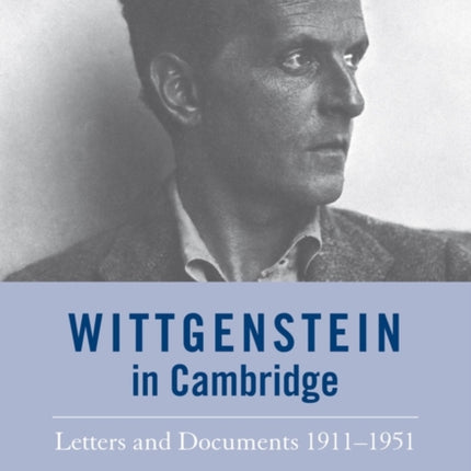 Wittgenstein in Cambridge: Letters and Documents 1911 - 1951