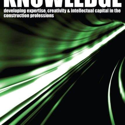 Building on Knowledge: Developing Expertise, Creativity and Intellectual Capital in the Construction Professions