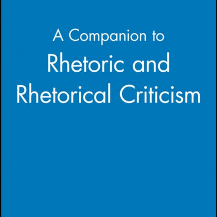 A Companion to Rhetoric and Rhetorical Criticism