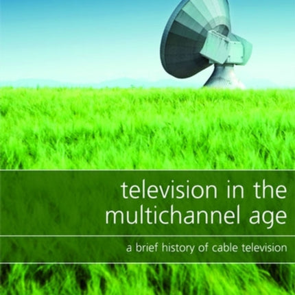 Television in the Multichannel Age: A Brief History of Cable Television