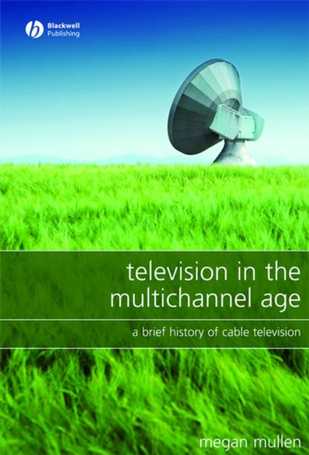 Television in the Multichannel Age: A Brief History of Cable Television