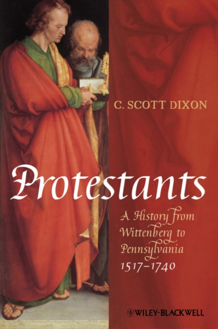 Protestants: A History from Wittenberg to Pennsylvania 1517 - 1740