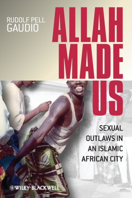 Allah Made Us: Sexual Outlaws in an Islamic African City