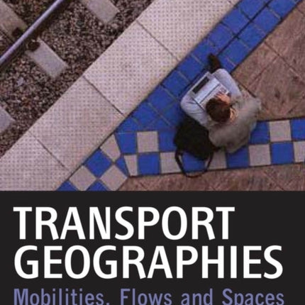 Transport Geographies: Mobilities, Flows and Spaces