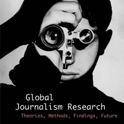 Global Journalism Research: Theories, Methods, Findings, Future