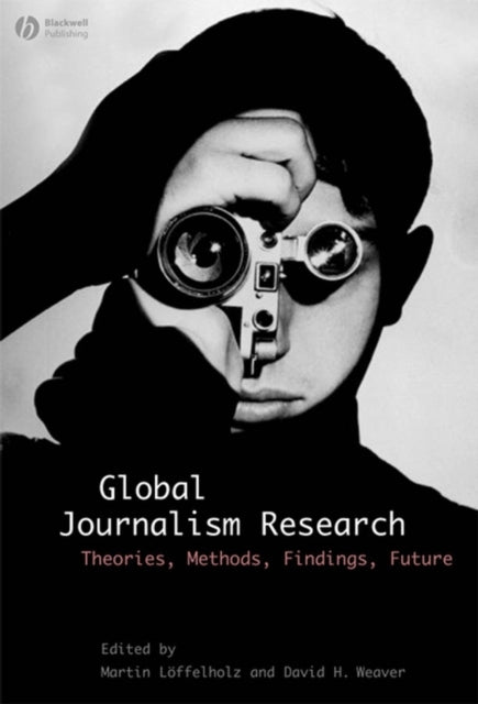 Global Journalism Research: Theories, Methods, Findings, Future