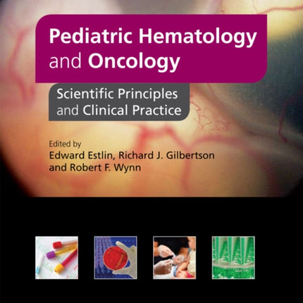 Pediatric Hematology and Oncology: Scientific Principles and Clinical Practice