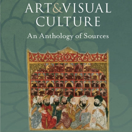 Islamic Art and Visual Culture: An Anthology of Sources