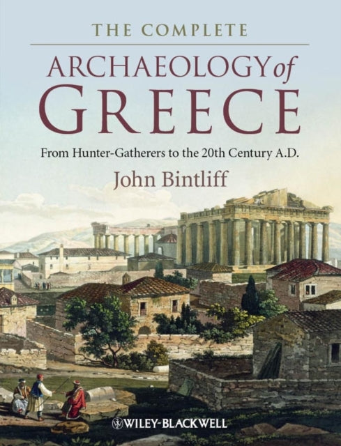 The Complete Archaeology of Greece: From Hunter-Gatherers to the 20th Century A.D.