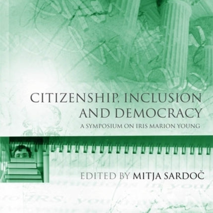 Citizenship, Inclusion and Democracy: A Symposium on Iris Marion Young