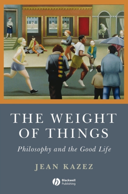 The Weight of Things: Philosophy and the Good Life