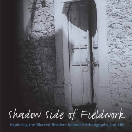 The Shadow Side of Fieldwork: Exploring the Blurred Borders between Ethnography and Life