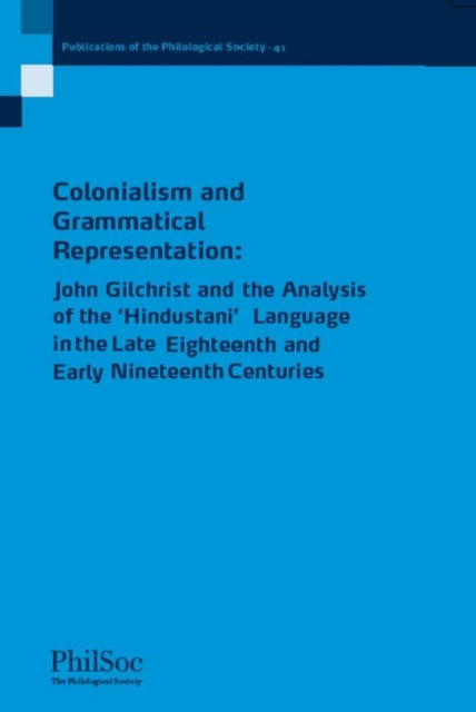 Colonialism and Grammatical Representation: John Gilchrist and the Analysis of the 'Hindustani' Language in the late Eighteenth and Early Nineteenth Centuries