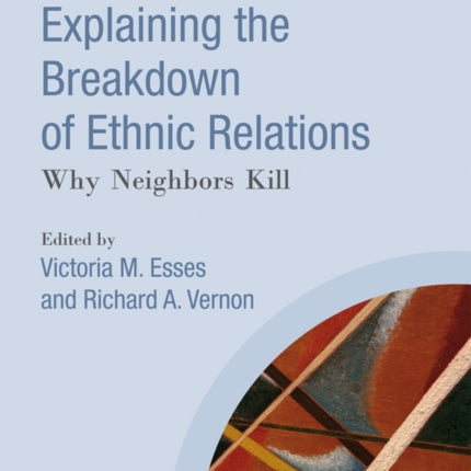 Explaining the Breakdown of Ethnic Relations: Why Neighbors Kill