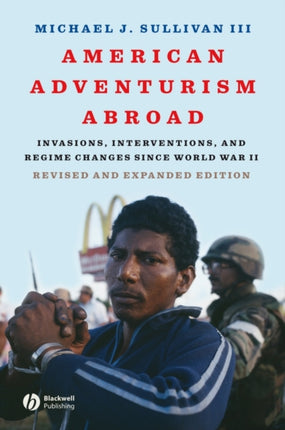 American Adventurism Abroad: Invasions, Interventions, and Regime Changes Since World War II