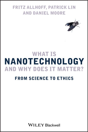 What Is Nanotechnology and Why Does It Matter?: From Science to Ethics