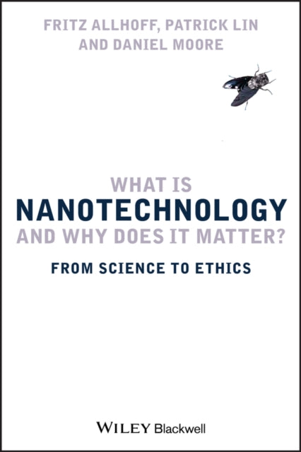 What Is Nanotechnology and Why Does It Matter?: From Science to Ethics