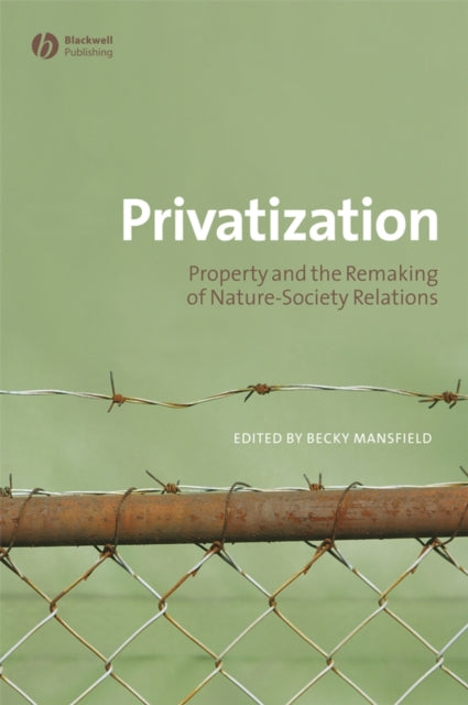 Privatization: Property and the Remaking of Nature-Society Relations