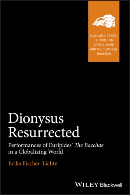 Dionysus Resurrected: Performances of Euripides' The Bacchae in a Globalizing World