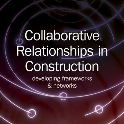 Collaborative Relationships in Construction: Developing Frameworks and Networks