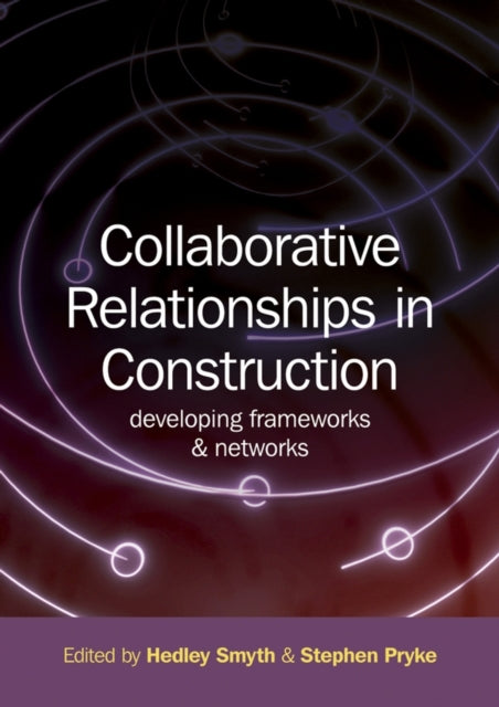 Collaborative Relationships in Construction: Developing Frameworks and Networks