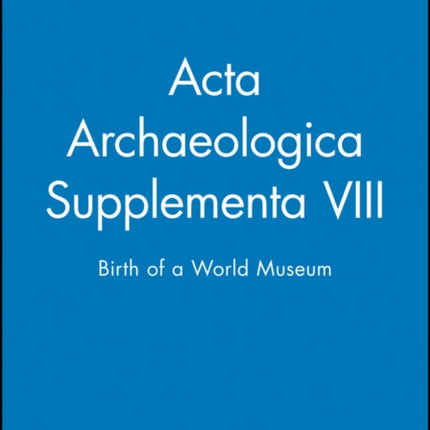 Acta Archaeologica Supplementa VIII: Birth of a World Museum