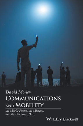 Communications and Mobility: The Migrant, the Mobile Phone, and the Container Box