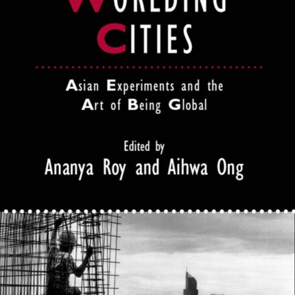 Worlding Cities: Asian Experiments and the Art of Being Global