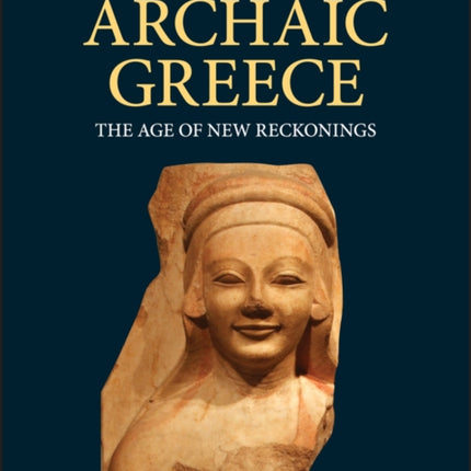 Archaic Greece: The Age of New Reckonings