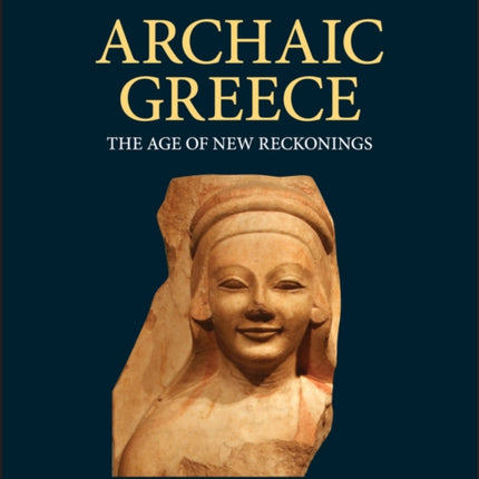 Archaic Greece: The Age of New Reckonings