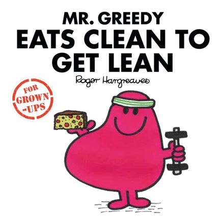 Mr. Greedy Eats Clean to Get Lean (Mr. Men for Grown-ups)