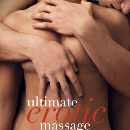 Ultimate Erotic Massage: Sensual Techniques for Enhancing Sexual Pleasure