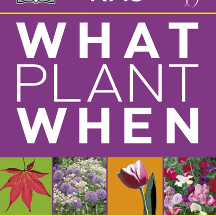 RHS What Plant When: More than 1,000 Top Plants for Every Season