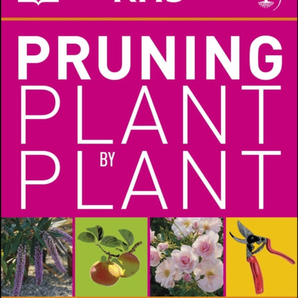 RHS Pruning Plant by Plant: How to Prune more than 200 Popular Plants