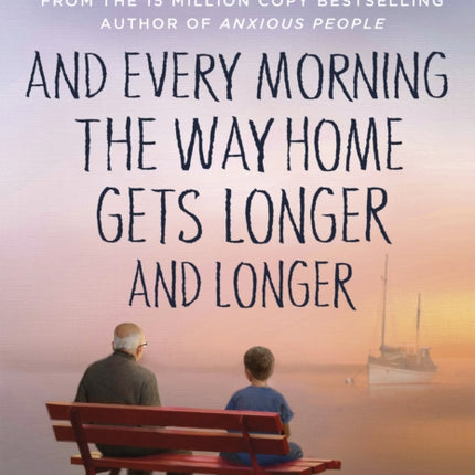 And Every Morning the Way Home Gets Longer and Longer: From the New York Times bestselling author of Anxious People