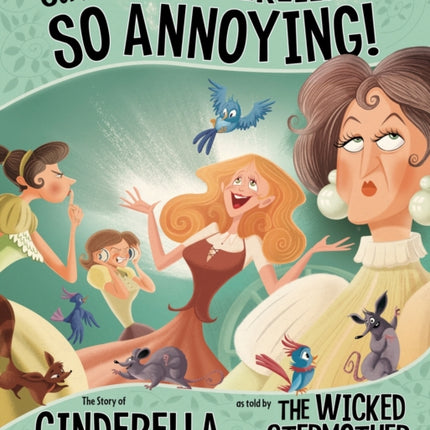 Seriously, Cinderella Is SO Annoying!: The Story of Cinderella as Told by the Wicked Stepmother