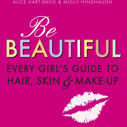 Be Beautiful: Every Girl's Guide to Hair, Skin and Make-up