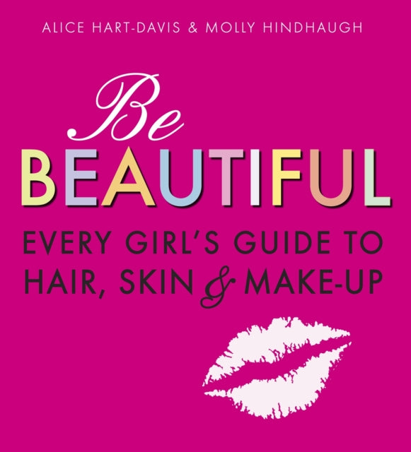 Be Beautiful: Every Girl's Guide to Hair, Skin and Make-up