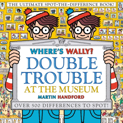 Where's Wally? Double Trouble at the Museum: The Ultimate Spot-the-Difference Book!: Over 500 Differences to Spot!