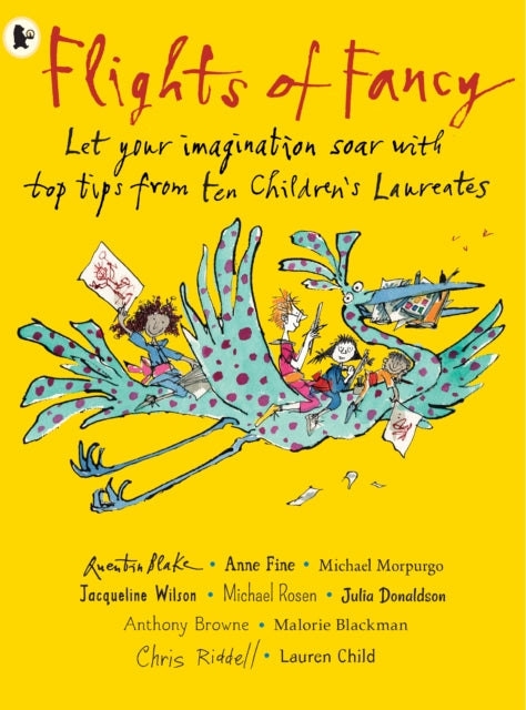 Flights of Fancy: Stories, Pictures and Inspiration from Ten Children's Laureates: Let your imagination soar with top tips from ten children's laureates